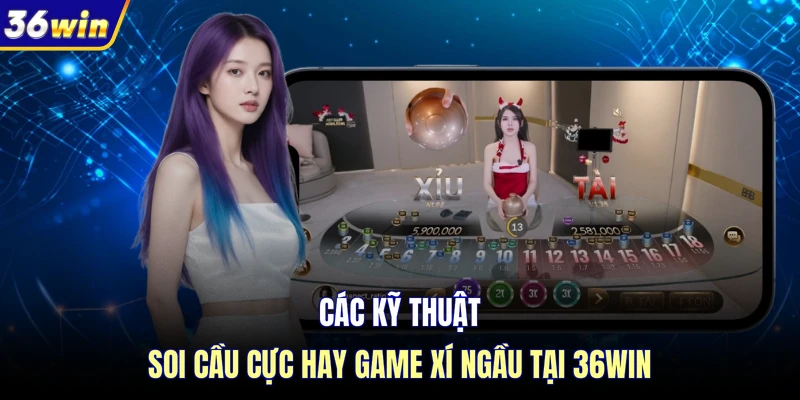 Các kỹ thuật soi cầu cực hay game xí ngầu tại 36WIN
