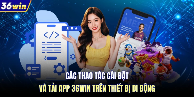 Các thao tác cài đặt và tải app 36WIN trên thiết bị di động
