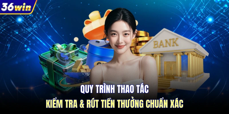 Quy trình thao tác kiểm tra & rút tiền thưởng chuẩn xác
